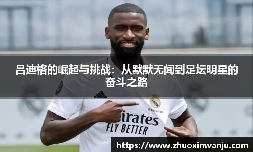 吕迪格的崛起与挑战：从默默无闻到足坛明星的奋斗之路